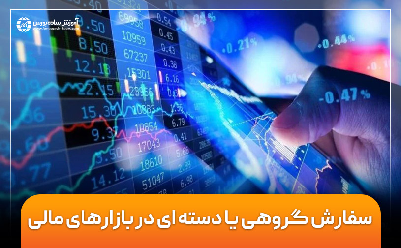 سفارش گروهی یا دسته ای (فروش گروهی) در بازارهای مالی چیست؟